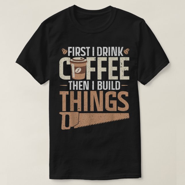 Zuerst trinke ich Kaffee dann baue ich Sachen Desi T-Shirt (Design vorne)
