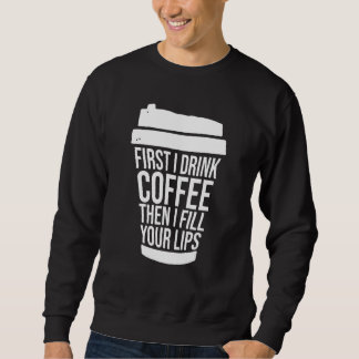 Zuerst trinke ich Kaffee, dann fülle ich deine Lip Sweatshirt