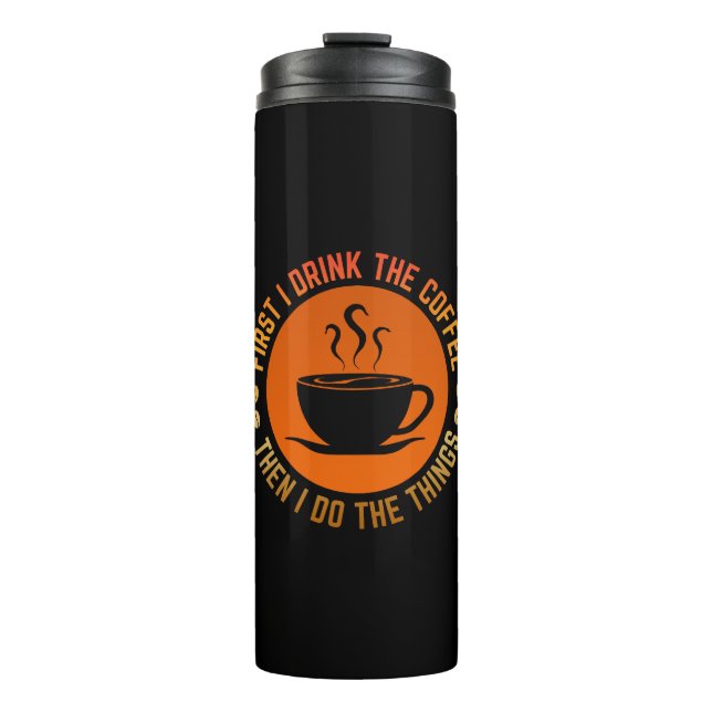 Zuerst trinke ich Kaffee, dann mache ich die Sache Thermosbecher (Vorderseite)