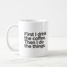 Zuerst trinke ich Kaffee, dann mache ich Dinge Kaffeetasse