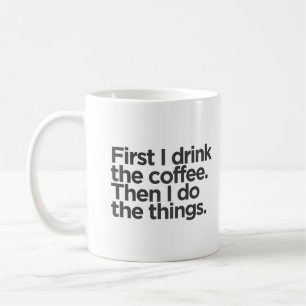 Zuerst trinke ich Kaffee, dann mache ich Dinge Kaffeetasse