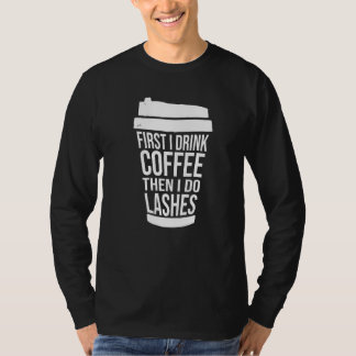 Zuerst trinke ich Kaffee, dann mache ich Wimpern T-Shirt