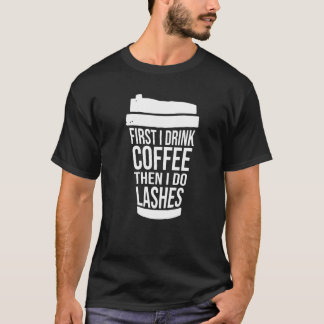 Zuerst trinke ich Kaffee, dann mache ich Wimpern T-Shirt