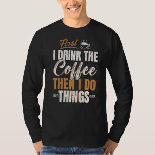 Zuerst trinke ich Kaffee dann tue ich Dinge Koffei T-Shirt