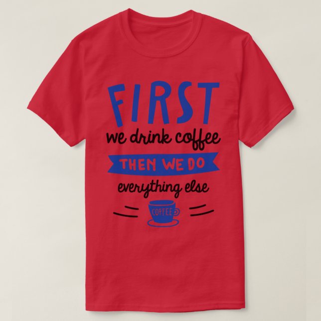Zuerst trinken wir Kaffee T-Shirt (Design vorne)