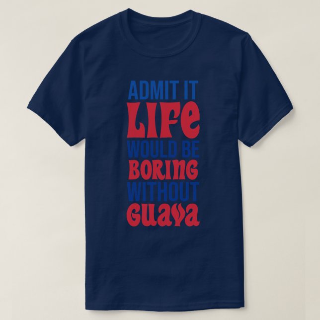 Zugeben, das Leben wäre langweilig ohne Guava T-Shirt (Design vorne)