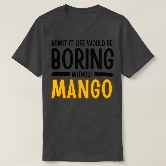 Zugeben, das Leben wäre langweilig ohne Mango 1 T-Shirt (Design vorne)