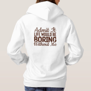 Zugeben, das Leben wäre langweilig ohne mich, lust Hoodie