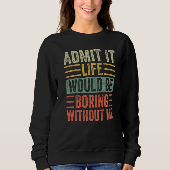 Zugeben, das Leben wäre langweilig ohne mich lusti Sweatshirt (Vorderseite)