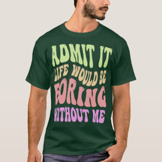 Zugeben, das Leben wäre langweilig ohne mich lusti T-Shirt
