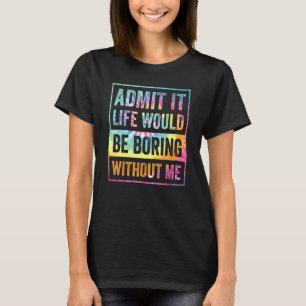 Zugeben, das Leben wäre langweilig ohne mich lusti T-Shirt