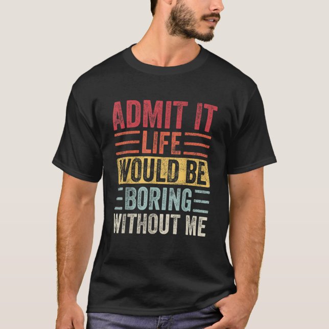 Zugeben, das Leben wäre langweilig ohne mich lusti T-Shirt (Vorderseite)