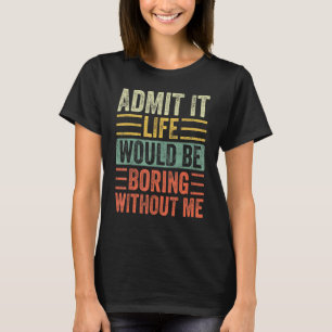 Zugeben, das Leben wäre langweilig ohne mich lusti T-Shirt