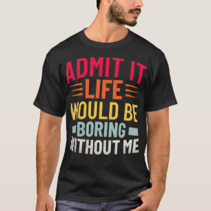 Zugeben, das Leben wäre langweilig ohne mich lusti T-Shirt