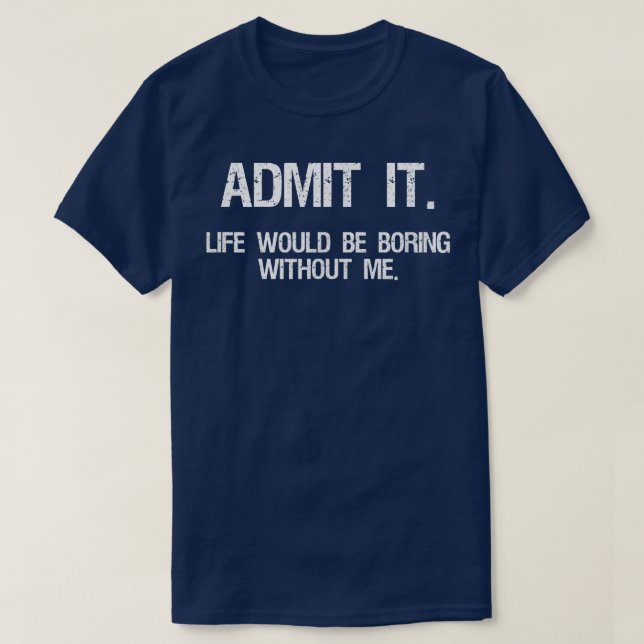 Zugeben, das Leben wäre langweilig ohne mich lusti T-Shirt (Design vorne)