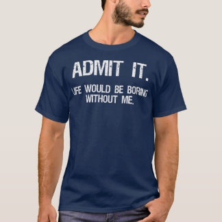 Zugeben, das Leben wäre langweilig ohne mich lusti T-Shirt