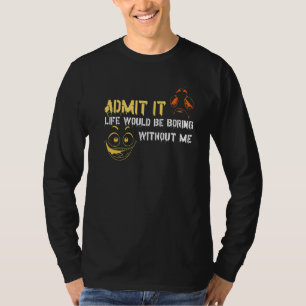 Zugeben, das Leben wäre langweilig ohne mich Männe T-Shirt