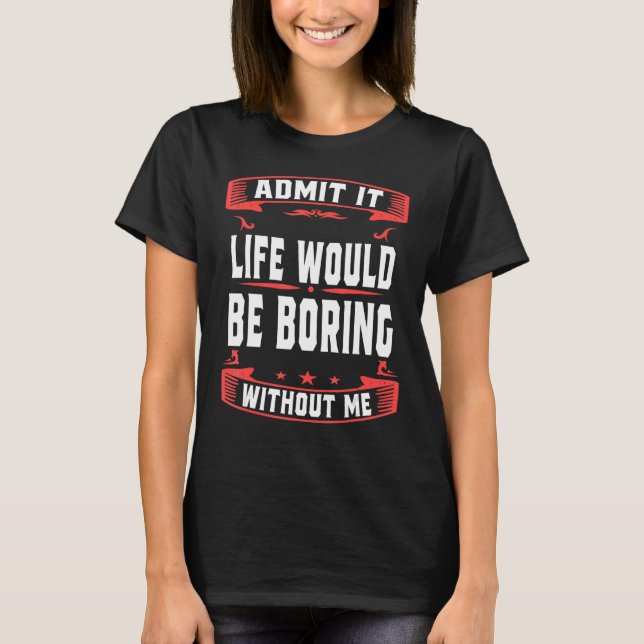 Zugeben, das Leben wäre langweilig ohne mich Niedl T-Shirt (Vorderseite)