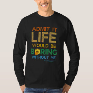 Zugeben, das Leben wäre langweilig ohne mich Retro T-Shirt