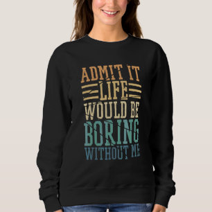 Zugeben, das Leben wäre langweilig ohne mich sarka Sweatshirt