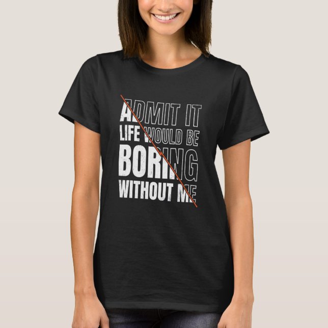 Zugeben, das Leben wäre langweilig ohne mich sarka T-Shirt (Vorderseite)