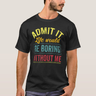 Zugeben, das Leben wäre langweilig ohne mich Spric T-Shirt