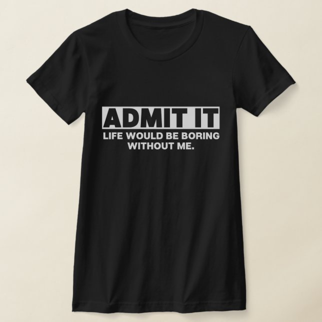 Zugeben, das Leben wäre langweilig ohne mich T-Shirt (Ablage )