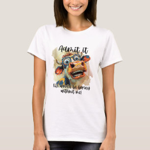 Zugeben, das Leben wäre langweilig ohne mich T-Shirt