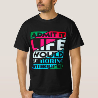 Zugeben, das Leben wäre langweilig ohne mich T-Shirt