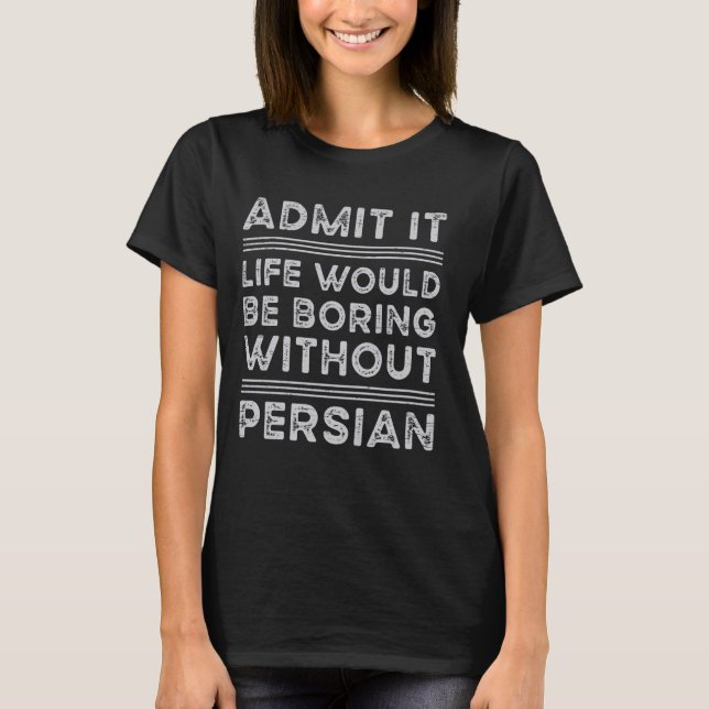 Zugeben, das Leben wäre langweilig ohne persische  T-Shirt (Vorderseite)