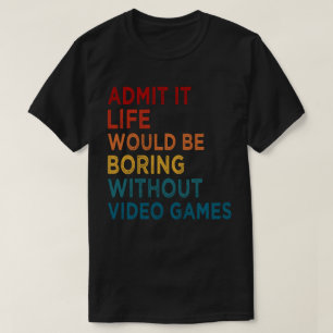 Zugeben, das Leben wäre langweilig ohne Spiele lus T-Shirt