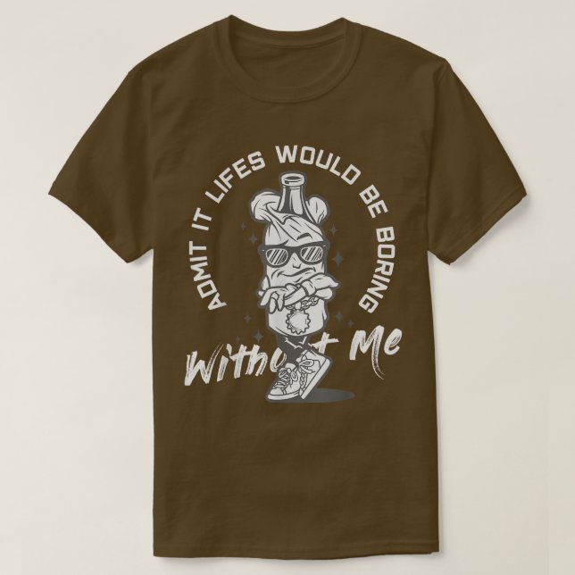 Zugeben, dass Leben ohne mich langweilig wäre T-Shirt (Design vorne)