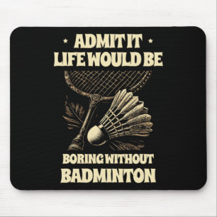 Zugeben, es wäre langweilig ohne Badminton Pl Mousepad