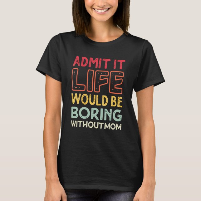 Zugeben, es wäre langweilig ohne die Mama der Mutt T-Shirt (Vorderseite)