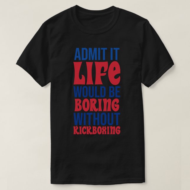 Zugeben, es wäre langweilig ohne Kickboxen T-Shirt (Design vorne)