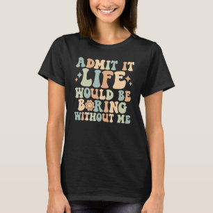 Zugeben, es wäre langweilig ohne mich Retro Fl T-Shirt
