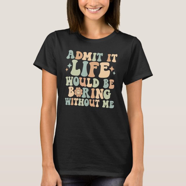 Zugeben, es wäre langweilig ohne mich Retro Fl T-Shirt (Vorderseite)