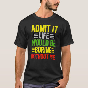 Zugeben, es wäre langweilig ohne mich Retro Qu T-Shirt