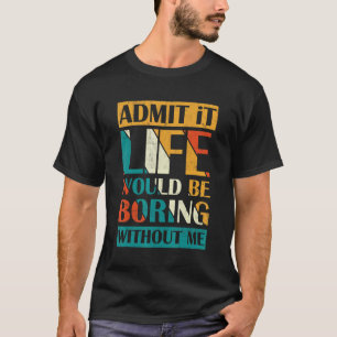 Zugeben, es wäre langweilig ohne mich Retro Vin T-Shirt