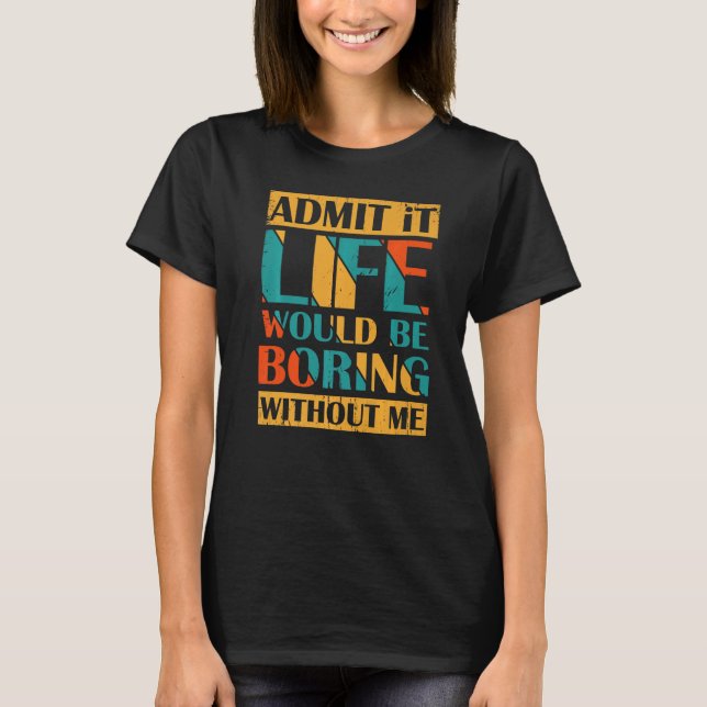 Zugeben, es wäre langweilig ohne mich Retro Vin T-Shirt (Vorderseite)