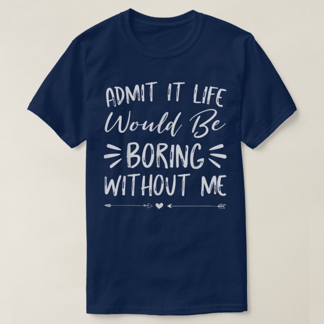 Zugeben, es wäre langweilig ohne mich Shirt Spaß (Design vorne)