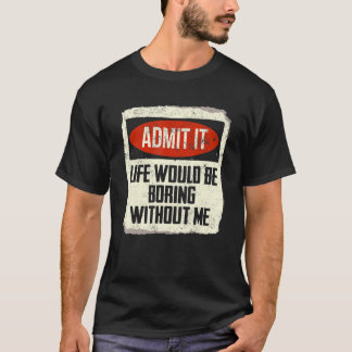 Zugeben, es wäre langweilig ohne mich Sprichwort 1 T-Shirt