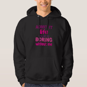 Zugeben, es wäre langweilig ohne mich Sprichwort Hoodie
