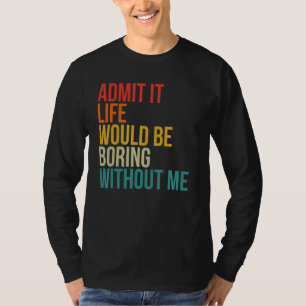 Zugeben, es wäre langweilig ohne mich Sprichwort Q T-Shirt