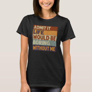 Zugeben, es wäre langweilig ohne mich Sprichwort Q T-Shirt