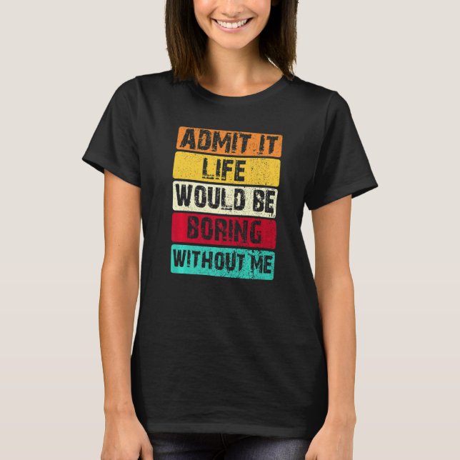 Zugeben, es wäre langweilig ohne mich Sprichwort T-Shirt (Vorderseite)