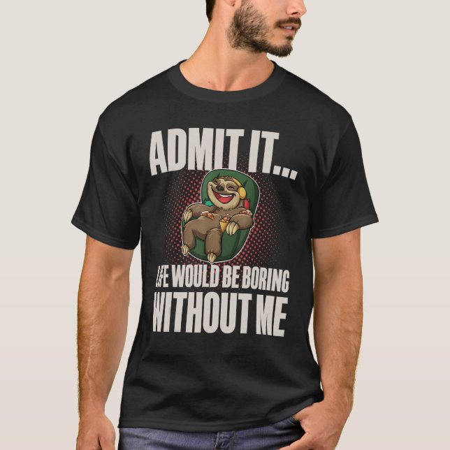 Zugeben, es wäre langweilig ohne mich, wenn ich T-Shirt (Vorderseite)