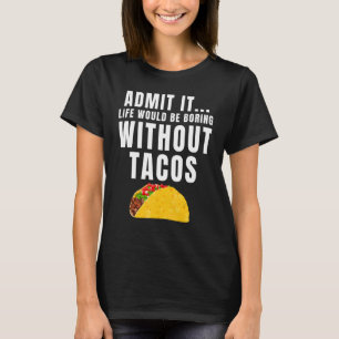 Zugeben, es wäre langweilig ohne Tacos Taco T-Shirt