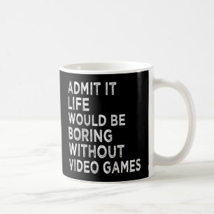 Zugeben, es wäre langweilig ohne Videospiele Kaffeetasse