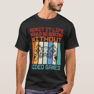 Zugeben, es wäre langweilig ohne Videospiele T-Shirt